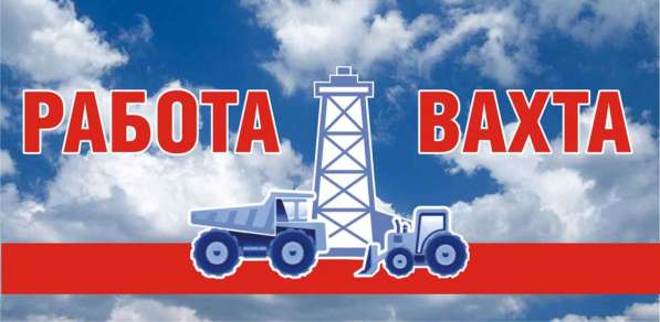 Вахтовый метод работы. Срочные вакансии